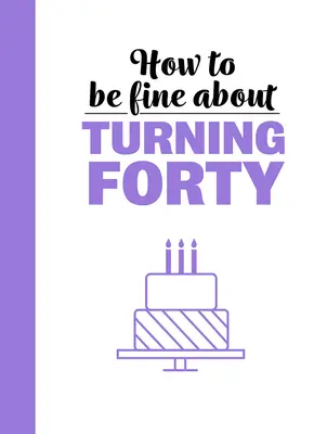 Jak być w porządku po ukończeniu 40 lat - How to Be Fine about Turning 40