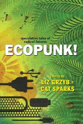 Ecopunk! Spekulatywne opowieści o radykalnej przyszłości - Ecopunk!: Speculative tales of radical futures