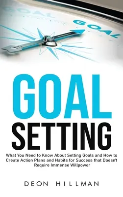 Wyznaczanie celów: Co powinieneś wiedzieć o wyznaczaniu celów i jak tworzyć plany działania i nawyki sukcesu, które nie wymagają Imm - Goal Setting: What You Need to Know About Setting Goals and How to Create Action Plans and Habits for Success that Don't Require Imm