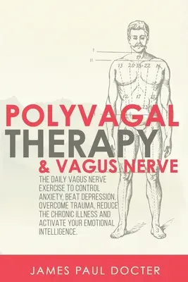 Terapia poliwagalna i nerw błędny: Daily Vagus Nerve Exercises to Control Anxiety, Beat Depression, Overcome Trauma, Reduce the Chronic Illness, a