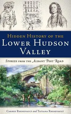 Ukryta historia doliny Hudson: Historie z Albany Post Road - Hidden History of the Lower Hudson Valley: Stories from the Albany Post Road