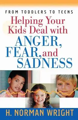 Pomaganie dzieciom w radzeniu sobie ze złością, strachem i smutkiem - Helping Your Kids Deal with Anger, Fear, and Sadness