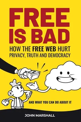 Free Is Bad: Jak wolna sieć szkodzi prywatności, prawdzie i demokracji.... i co możesz z tym zrobić - Free Is Bad: How The Free Web Hurt Privacy, Truth and Democracy....and what you can do about it