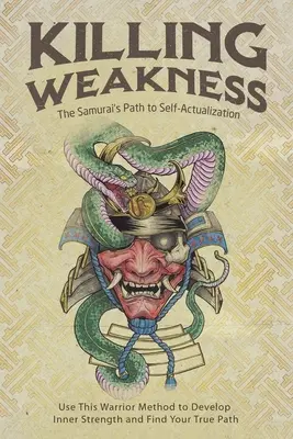 Zabijanie słabości: Droga samuraja do samorealizacji - Killing Weakness: The Samurai's Path to Self-Actualization