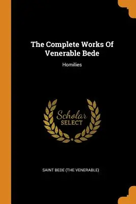 Dzieła zebrane Bedy Czcigodnego: Homilie (Święty Beda (Czcigodny)) - The Complete Works of Venerable Bede: Homilies (Saint Bede (the Venerable))