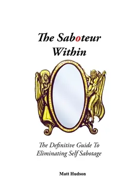 The Saboteur Within: Ostateczny przewodnik po eliminowaniu autosabotażu - The Saboteur Within: The Definitive Guide To Eliminating Self Sabotage