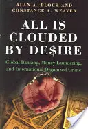 Wszystko jest zamglone pożądaniem: globalna bankowość, pranie pieniędzy i międzynarodowa przestępczość zorganizowana - All Is Clouded by Desire: Global Banking, Money Laundering, and International Organized Crime