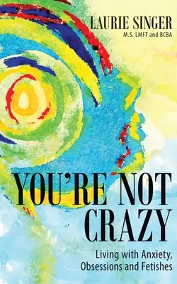 Nie jesteś szalony: Życie z lękiem, obsesjami i fetyszami - You're Not Crazy: Living with Anxiety, Obsessions and Fetishes