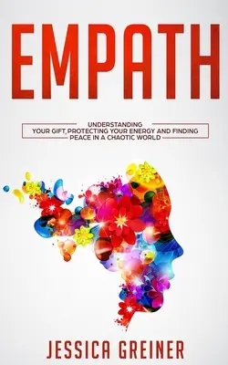 Empatia: Zrozumieć swój dar, chronić swoją energię i odnaleźć spokój w chaotycznym świecie - Empath: Understanding Your Gift, Protecting your Energy and Finding Peace in a Chaotic World