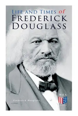 Życie i czasy Fredericka Douglassa: Jego wczesne życie jako niewolnika, jego ucieczka z niewoli i jego pełna historia życia - Life and Times of Frederick Douglass: His Early Life as a Slave, His Escape from Bondage and His Complete Life Story