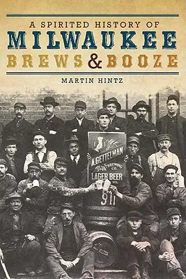 Spirytystyczna historia piw i gorzałki z Milwaukee - A Spirited History of Milwaukee Brews & Booze