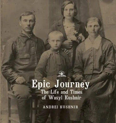 Epicka podróż: Życie i czasy Wasyla Kushnira - Epic Journey: The Life and Times of Wasyl Kushnir