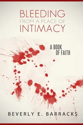 Krwawienie z miejsca intymności: Księga wiary - Bleeding From A Place Of Intimacy: A Book Of Faith