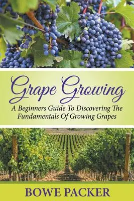 Uprawa winogron: Przewodnik dla początkujących, jak odkryć podstawy uprawy winogron - Grape Growing: A Beginners Guide To Discovering The Fundamentals Of Growing Grapes