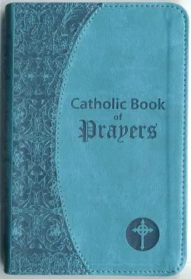 Katolicka księga modlitw: Popularne modlitwy katolickie ułożone do codziennego użytku - Catholic Book of Prayers: Popular Catholic Prayers Arranged for Everyday Use