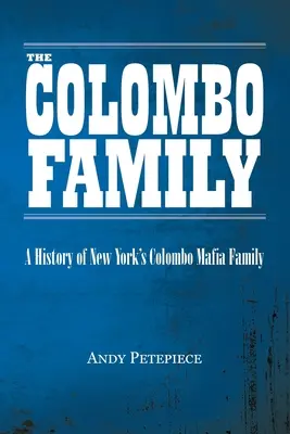 Rodzina Colombo: Historia nowojorskiej rodziny mafijnej Colombo - The Colombo Family: A History of New York's Colombo Mafia Family