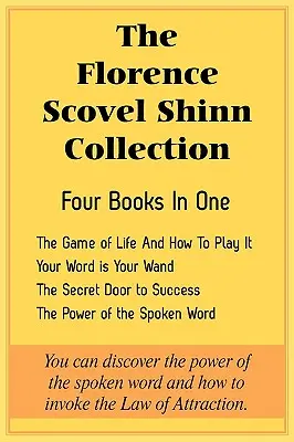 Kolekcja Florence Scovel Shinn: The Game of Life And How To Play It, Your Word is Your Wand, The Secret Door to Success, The Power of the Spoken - The Florence Scovel Shinn Collection: The Game of Life And How To Play It, Your Word is Your Wand, The Secret Door to Success, The Power of the Spoken