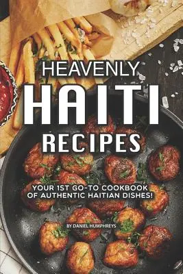 Niebiańskie przepisy z Haiti: Twoja pierwsza książka kucharska z autentycznymi haitańskimi potrawami! - Heavenly Haiti Recipes: Your 1st Go-To Cookbook of Authentic Haitian Dishes!