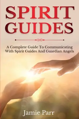 Przewodnicy duchowi: Kompletny przewodnik po komunikacji z przewodnikami duchowymi i aniołami stróżami - Spirit Guides: A Complete Guide to Communicating with Spirit Guides and Guardian Angels