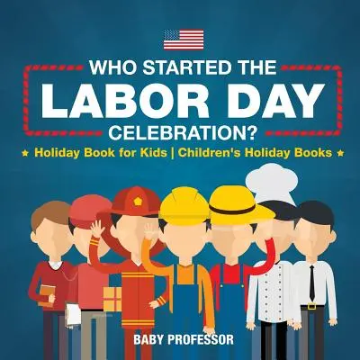 Kto rozpoczął obchody Święta Pracy? Książka wakacyjna dla dzieci Książki wakacyjne dla dzieci - Who Started the Labor Day Celebration? Holiday Book for Kids Children's Holiday Books