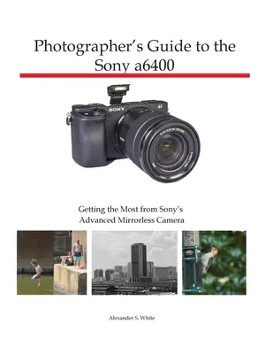 Przewodnik fotografa po Sony a6400: Jak najlepiej wykorzystać zaawansowany aparat bezlusterkowy Sony - Photographer's Guide to the Sony a6400: Getting the Most from Sony's Advanced Mirrorless Camera