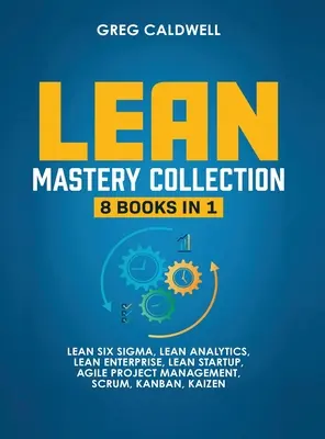 Lean Mastery: 8 książek w 1 - Opanuj Lean Six Sigma i zbuduj szczupłe przedsiębiorstwo, przyspiesz zadania dzięki Scrum i zwinnemu zarządzaniu projektami - Lean Mastery: 8 Books in 1 - Master Lean Six Sigma & Build a Lean Enterprise, Accelerate Tasks with Scrum and Agile Project Manageme