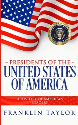 Prezydenci Stanów Zjednoczonych Ameryki: Historia amerykańskich przywódców - Presidents of the United States of America: A History of America's Leaders