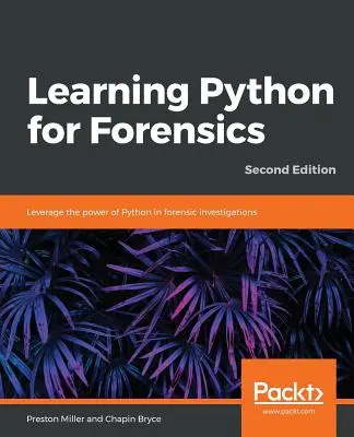 Nauka Pythona dla kryminalistyki - wydanie drugie - Learning Python for Forensics -Second Edition