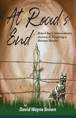 Na końcu drogi: Niezwykła podróż Roberta Lee do przebaczenia ohydnego morderstwa - At Road's End: Robert Lee's Extraordinary Journey to Forgiving a Heinous Murder