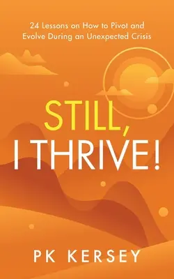 Still, I Thrive!: 24 lekcje o tym, jak obracać się i ewoluować podczas nieoczekiwanego kryzysu - Still, I Thrive!: 24 Lessons on How to Pivot and Evolve During an Unexpected Crisis