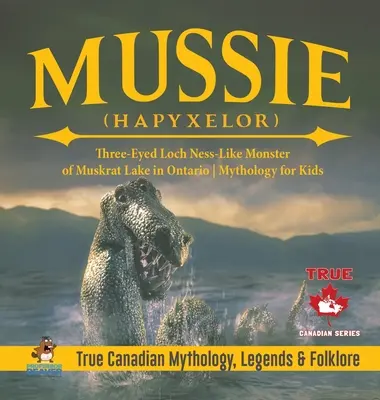 Mussie (Hapyxelor) - Trójoki potwór podobny do Loch Ness z jeziora Muskrat w Ontario - Mitologia dla dzieci - Prawdziwa kanadyjska mitologia, legendy i folklor - Mussie (Hapyxelor) - Three-Eyed Loch Ness-Like Monster of Muskrat Lake in Ontario Mythology for Kids True Canadian Mythology, Legends & Folklore