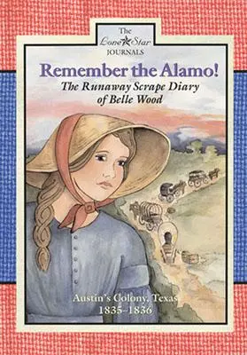 Pamiętajcie o Alamo! Pamiętnik Belle Wood z kolonii Austina z lat 1835-1836 (The Runaway Scrape Diary of Belle Wood, Austin's Colony, 1835-1836) - Remember the Alamo!: The Runaway Scrape Diary of Belle Wood, Austin's Colony, 1835-1836