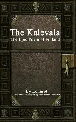 Kalevala: The Epic Poem of Finland - The Kalevala: The Epic Poem of Finland