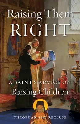 Właściwe wychowanie: Porady świętego na temat wychowywania dzieci - Raising Them Right: A Saint's Advice on Raising Children