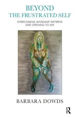 Beyond the Frustrated Self: Przezwyciężanie unikających wzorców i otwieranie się na życie - Beyond the Frustrated Self: Overcoming Avoidant Patterns and Opening to Life