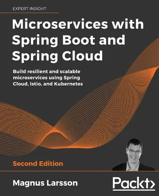 Microservices with Spring Boot and Spring Cloud - Second Edition: Tworzenie odpornych i skalowalnych mikrousług przy użyciu Spring Cloud, Istio i Kubernetes - Microservices with Spring Boot and Spring Cloud - Second Edition: Build resilient and scalable microservices using Spring Cloud, Istio, and Kubernetes