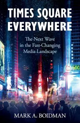 Times Square Everywhere: Następna fala w szybko zmieniającym się krajobrazie medialnym - Times Square Everywhere: The Next Wave in the Fast-Changing Media Landscape