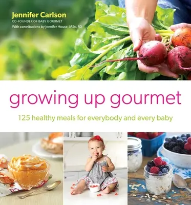 Growing Up Gourmet: 125 zdrowych posiłków dla każdego i każdego dziecka - Growing Up Gourmet: 125 Healthy Meals for Everybody and Every Baby