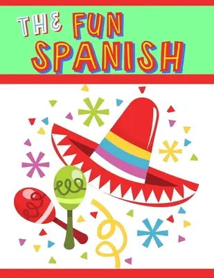 The Fun Spanish: Podstawowy program nauczania hiszpańskiego dla dzieci: Nauka hiszpańskiego: jedna fraza na raz - The Fun Spanish: Elementary Spanish Curriculum for Kids: Learning Spanish One Phrase at a Time