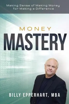 Money Mastery: Making Sense of Making Money for Making a Difference (Sensowne zarabianie pieniędzy w celu dokonywania zmian) - Money Mastery: Making Sense of Making Money for Making a Difference