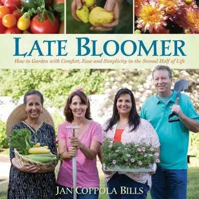 Late Bloomer: Jak uprawiać ogród z wygodą, łatwością i prostotą w drugiej połowie życia - Late Bloomer: How to Garden with Comfort, Ease and Simplicity in the Second Half of Life