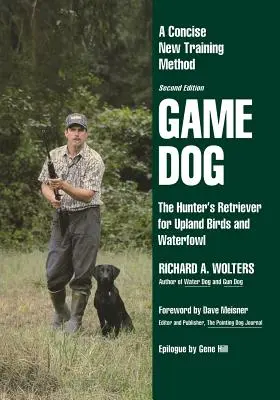 Pies myśliwski: Retriever myśliwego dla ptaków wyżynnych i ptactwa wodnego - zwięzła nowa metoda szkolenia - Game Dog: The Hunter's Retriever for Upland Birds and Waterfowl-A Concise New Training Method