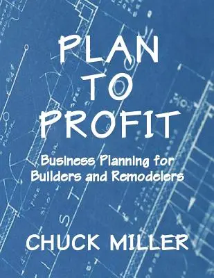 Plan na zysk: Planowanie biznesowe dla firm budowlanych i remontowych - Plan to Profit: Business Planning for Builders and Remodelers