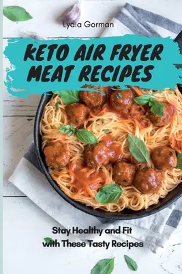 Przepisy na mięso z frytownicy powietrznej Keto: Zachowaj zdrowie i formę dzięki tym smacznym przepisom - Keto Air Fryer Meat Recipes: Stay Healthy and Fit with These Tasty Recipes