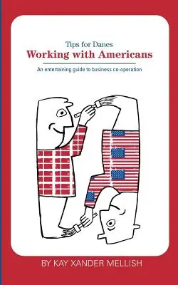 Praca z Amerykanami: Wskazówki dla Duńczyków: Zabawny przewodnik po współpracy biznesowej - Working With Americans: Tips for Danes: An entertaining guide to business co-operation