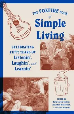 Księga prostego życia Foxfire: Świętowanie pięćdziesięciu lat słuchania, śmiechu i nauki - The Foxfire Book of Simple Living: Celebrating Fifty Years of Listenin', Laughin', and Learnin'