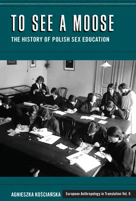 Zobaczyć łosia: Historia polskiej edukacji seksualnej - To See a Moose: The History of Polish Sex Education