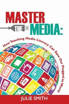 Opanuj media: Jak nauczanie umiejętności korzystania z mediów może uratować nasz podłączony do sieci świat - Master the Media: How Teaching Media Literacy Can Save Our Plugged-in World