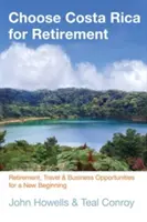 Wybierz Kostarykę na emeryturę: Emerytura, podróże i możliwości biznesowe na nowy początek - Choose Costa Rica for Retirement: Retirement, Travel & Business Opportunities for a New Beginning