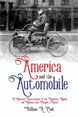 Ameryka i motoryzacja: Historyczna rozrywka mechaników, potentatów i chwil, które zmieniły naród - America and the Automobile: A Historical Entertainment of the Mechanics, Moguls, and Moments that Changed a Nation